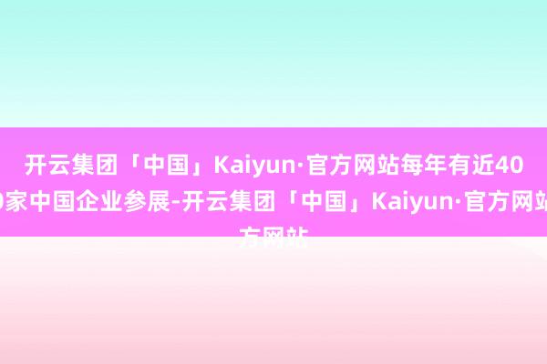 开云集团「中国」Kaiyun·官方网站每年有近400家中国企业参展-开云集团「中国」Kaiyun·官方网站