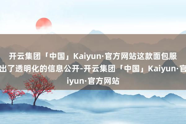 开云集团「中国」Kaiyun·官方网站这款面包服还作念出了透明化的信息公开-开云集团「中国」Kaiyun·官方网站